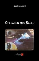 Couverture du livre « Opération mes sages » de Andre Julliard-K. aux éditions Editions Du Net