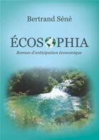 Couverture du livre « Écosophia ; roman d'anticipation économique » de Bertrand Sene aux éditions Books On Demand