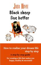 Couverture du livre « Black sheep live better : how to realise your dream live step by step » de Julia Noyel aux éditions Books On Demand