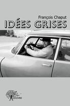 Couverture du livre « Idées grises » de Francois Chaput aux éditions Edilivre