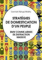 Couverture du livre « Strategies de domestication d'un peuple. bmw comme armes de distraction massive. » de Nzinga Makitu G. aux éditions Edilivre