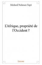 Couverture du livre « L'Afrique, propriété de l'occident ? » de Medard Nahoun-Tape aux éditions Edilivre