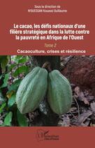 Couverture du livre « Le cacao, les défis nationaux d'une filière stratégique dans la lutte contre la pauvreté en Afrique de l'Ouest : Tome 2 Cacaoculture, crises et résilience » de Kouassi Guillaume N'Guessan aux éditions L'harmattan