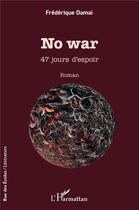 Couverture du livre « No war : 47 jours d espoir » de Frederique Damai aux éditions L'harmattan