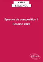 Couverture du livre « CAPES espagnol ; épreuve de composition 1 (édition 2020) » de  aux éditions Ellipses