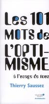 Couverture du livre « Les 101 mots de l'optimisme a l'usage de tous » de Thierry Saussez aux éditions Archibooks