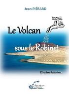 Couverture du livre « Le volcan spis me robinet ; et autres histoires... » de Jean Pierard aux éditions Alexandra De Saint Prix