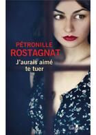 Couverture du livre « J'aurais aimé te tuer » de Petronille Rostagnat aux éditions Gabelire