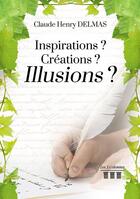 Couverture du livre « Inspiration? créations? illusions? » de Claude Henry Delmas aux éditions Les Trois Colonnes