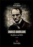 Couverture du livre « Charles Baudelaire : des fleurs au mal » de Georges Sturm aux éditions Spinelle
