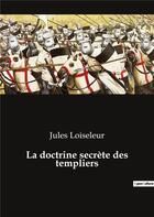 Couverture du livre « La doctrine secrète des Templiers » de Jules Loiseleur aux éditions Culturea