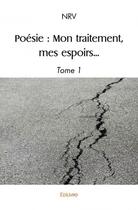 Couverture du livre « Poesie : mon traitement, mes espoirs... - tome 1 » de Nrv Nrv aux éditions Edilivre