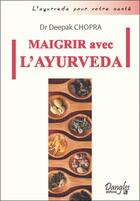 Couverture du livre « Maigrir avec l'Ayurveda » de Deepak Chopra aux éditions Dangles