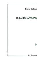 Couverture du livre « Le jeu de l'origine ; récit d'un auto-analyse » de Marie Bellour aux éditions Des Femmes