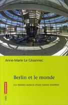 Couverture du livre « Berlin et le monde ; les timides audaces d'une nation réunifiée » de Anne-Marie Le Gloannec aux éditions Autrement
