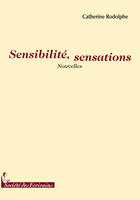 Couverture du livre « Sensibilité, sensations » de Catherine Rodolphe aux éditions Societe Des Ecrivains