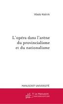 Couverture du livre « L'opera dans l'arene du provincialisme et du nationalisme » de Vlado Kotnik aux éditions Le Manuscrit