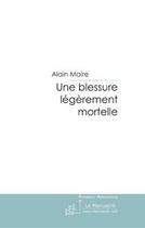 Couverture du livre « Une blessure légèrement mortelle » de Alain Maire aux éditions Le Manuscrit