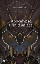 Couverture du livre « L'apocalypse, la fin d'un age » de Bertrand Picole aux éditions Publibook