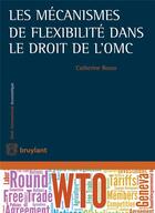 Couverture du livre « Les mécanismes de flexibilité dans le droit de l'OMC » de Catherine Rosso aux éditions Bruylant