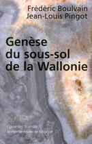 Couverture du livre « Genèse du sous-sol de la Wallonie » de Frederic Boulvain et Jean-Louis Pingot aux éditions Academie Royale De Belgique