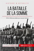 Couverture du livre « La bataille de la Somme : 1916, l'offensive alliée qui a sauvé Verdun » de Julien Wilmart aux éditions 50minutes.fr