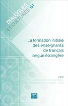 Couverture du livre « La formation initiale des enseignants de francais langue étrangère » de Dialogues Et Culture aux éditions Eme Editions