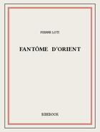 Couverture du livre « Fantôme d'Orient » de Pierre Loti aux éditions Bibebook