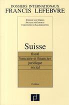 Couverture du livre « Suisse ; fiscal, bancaire et financier, juridique, social » de  aux éditions Lefebvre