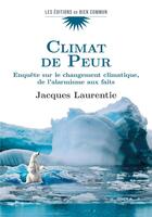 Couverture du livre « Climat de peur : enquête sur le changement climatique, de l'alarmisme aux faits » de Jacques Laurentie aux éditions Bien Commun