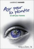 Couverture du livre « Agir pour la planète ; un défi pour l'homme » de Laurence Havard aux éditions Sang De La Terre