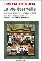 Couverture du livre « La vie éternelle ; 13 histoires courtes pour marquer le temps » de Sholem Aleikhem aux éditions Metropolis