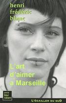 Couverture du livre « L'Art D'Aimer A Marseille » de Henri-Frédéric Blanc aux éditions L'ecailler Du Sud