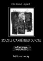 Couverture du livre « Sous le carré bleu du ciel » de Ghislaine Lejard aux éditions Editions Henry