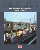 Couverture du livre « Les omnibus en couleurs 1950-1990 » de Didier Leroy aux éditions La Vie Du Rail