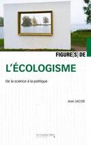Couverture du livre « Figures de... : L'écologisme : De la science à la politique » de Jean Jacob aux éditions Le Cavalier Bleu