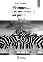 Couverture du livre « Le paradis des impatients tome iii - vivement . que je me remette au piano ! » de Maverick Phill aux éditions Sydney Laurent