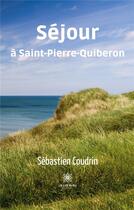 Couverture du livre « Séjour à Saint-Pierre-Quiberon » de Sebastien Coudrin aux éditions Le Lys Bleu