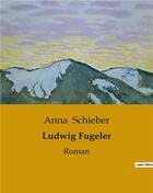 Couverture du livre « Ludwig Fugeler : Roman » de Anna Schieber aux éditions Culturea