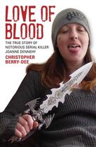 Couverture du livre « Love of Blood - The True Story of Notorious Serial Killer Joanne Denne » de Christopher Berry-Dee aux éditions Blake John