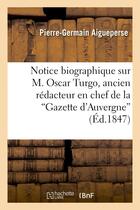 Couverture du livre « Notice biographique sur m. oscar turgo, ancien redacteur en chef de la gazette d'auvergne - ; suivie » de Aigueperse P-G. aux éditions Hachette Bnf