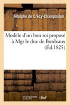 Couverture du livre « Modele d'un bon roi propose a mgr le duc de bordeaux » de Crecy-Champmilon A. aux éditions Hachette Bnf