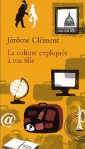 Couverture du livre « La culture expliquee a ma fille » de Jerome Clement aux éditions Seuil