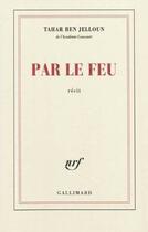 Couverture du livre « Par le feu » de Tahar Ben Jelloun aux éditions Gallimard