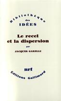 Couverture du livre « Le recel et la dispersion ; essai sur le champ de lecture poétique » de Jacques Garelli aux éditions Gallimard