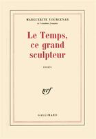 Couverture du livre « Le temps, ce grand sculpteur » de Marguerite Yourcenar aux éditions Gallimard