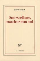 Couverture du livre « Son excellence, monsieur mon ami » de Jerome Garcin aux éditions Gallimard