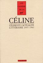 Couverture du livre « Les cahiers de la N.R.F. ; Céline et l'actualité littéraire (1957-1961) » de Louis-Ferdinand Celine aux éditions Gallimard (patrimoine Numerise)