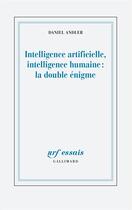 Couverture du livre « Intelligence artificielle, intelligence humaine : la double énigme » de Daniel Andler aux éditions Gallimard