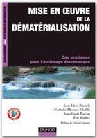 Couverture du livre « Mise en oeuvre de la dématérialisation ; cas pratiques pour l'archivage électronique » de Jean-Marc Rietsch et Nathalie Morand-Khalifa et Jean-Louis Pascon aux éditions Dunod